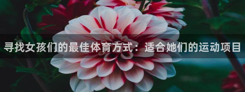 凯发官方正版app集团官网首页：寻找女孩们的最佳体育