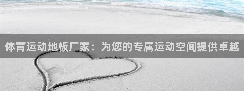 注册凯发官方正版app：体育运动地板厂家：为您的专属运动空间